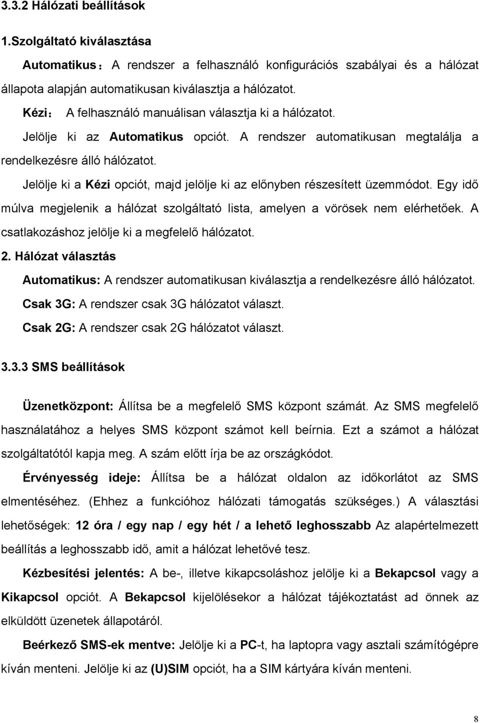 Jelölje ki a Kézi opciót, majd jelölje ki az el!nyben részesített üzemmódot. Egy id! múlva megjelenik a hálózat szolgáltató lista, amelyen a vörösek nem elérhet!ek. A csatlakozáshoz jelölje ki a megfelel!