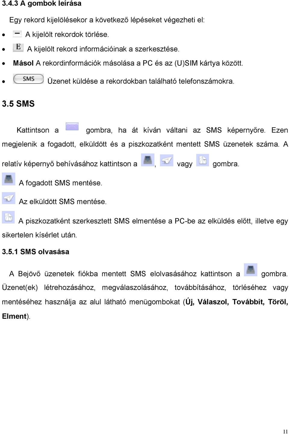 A relatív képerny! behívásához kattintson a, vagy gombra. A fogadott SMS mentése. Az elküldött SMS mentése. A piszkozatként szerkesztett SMS elmentése a PC-be az elküldés el!