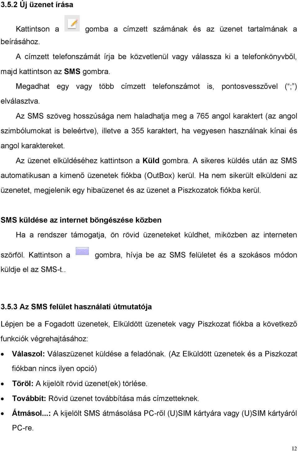 Az SMS szöveg hosszúsága nem haladhatja meg a 765 angol karaktert (az angol szimbólumokat is beleértve), illetve a 355 karaktert, ha vegyesen használnak kínai és angol karaktereket.
