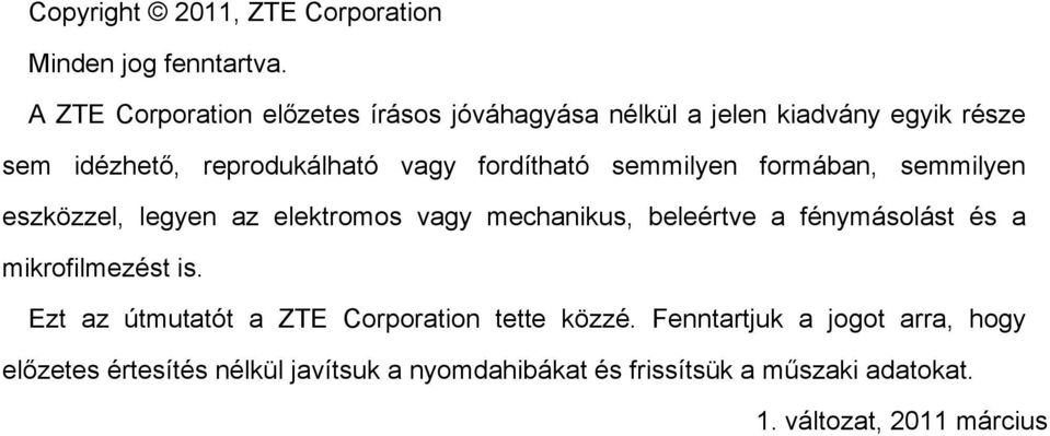 , reprodukálható vagy fordítható semmilyen formában, semmilyen eszközzel, legyen az elektromos vagy mechanikus, beleértve a