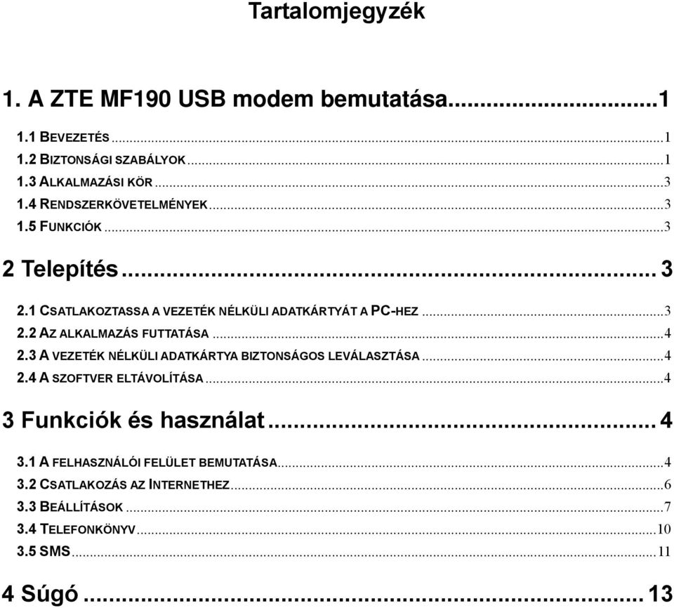 ..4 2.3 A VEZETÉK NÉLKÜLI ADATKÁRTYA BIZTONSÁGOS LEVÁLASZTÁSA...4 2.4 A SZOFTVER ELTÁVOLÍTÁSA...4 3 Funkciók és használat... 4 3.