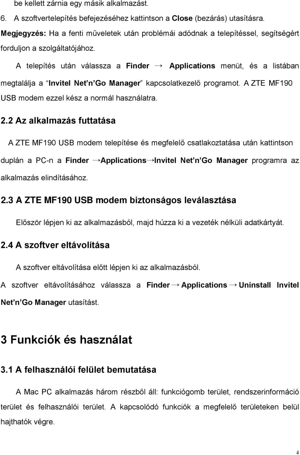 Applications menüt, és a listában megtalálja a Invitel Net n Go Manager kapcsolatkezel! programot. A ZTE MF190 USB modem ezzel kész a normál használatra. 2.