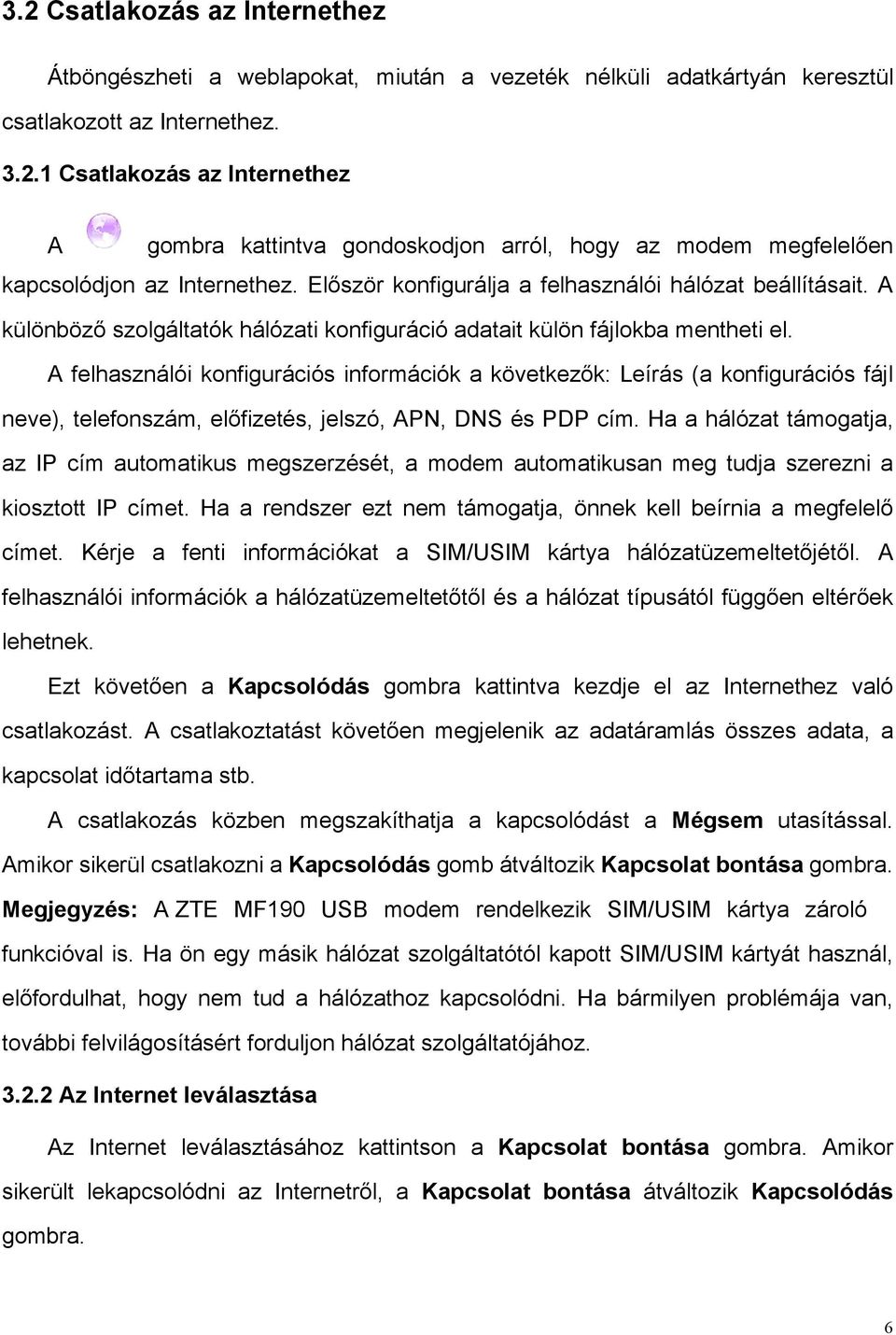 A felhasználói konfigurációs információk a következ!k: Leírás (a konfigurációs fájl neve), telefonszám, el!fizetés, jelszó, APN, DNS és PDP cím.
