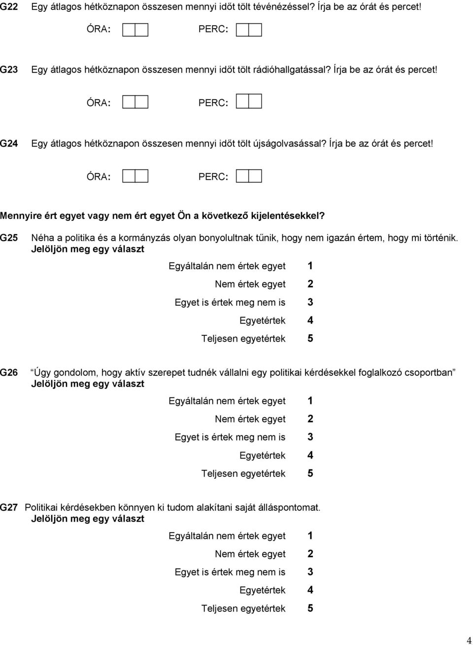 ÓRA: PERC: Mennyire ért egyet vagy ért egyet Ön a következő kijelentésekkel? G25 Néha a politika és a kormányzás olyan bonyolultnak tűnik, hogy igazán értem, hogy mi történik.