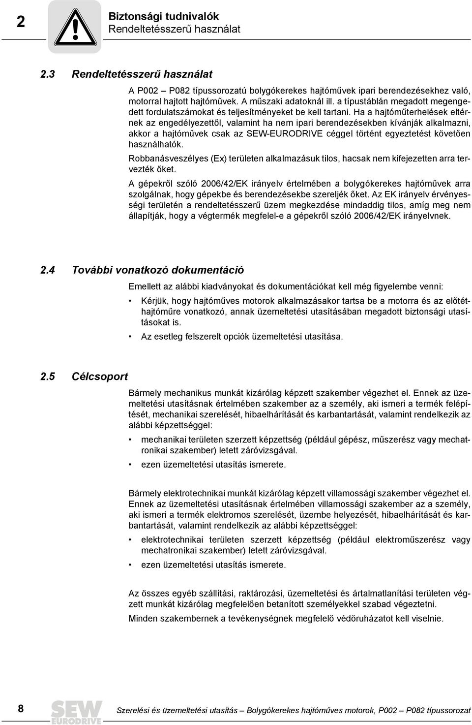 Ha a hajtóműterhelések eltérnek az engedélyezettől, valamint ha nem ipari berendezésekben kívánják alkalmazni, akkor a hajtóművek csak az SEW-EURODRIVE céggel történt egyeztetést követően