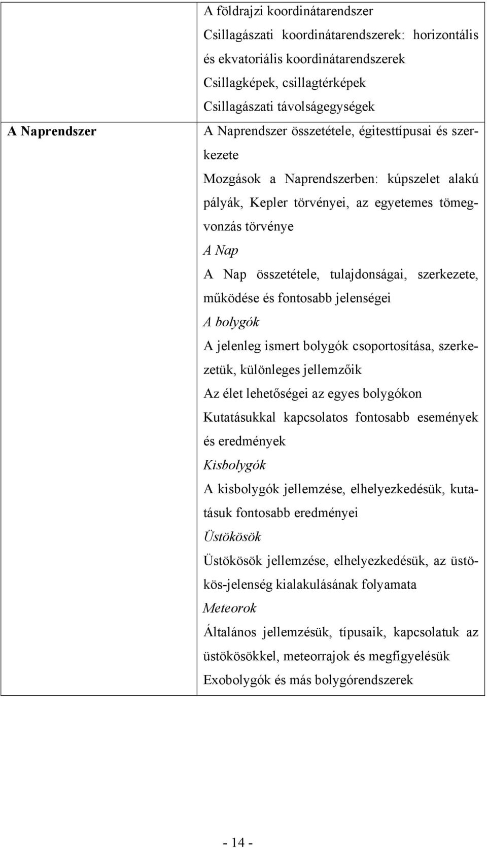 szerkezete, működése és fontosabb jelenségei A bolygók A jelenleg ismert bolygók csoportosítása, szerkezetük, különleges jellemzőik Az élet lehetőségei az egyes bolygókon Kutatásukkal kapcsolatos