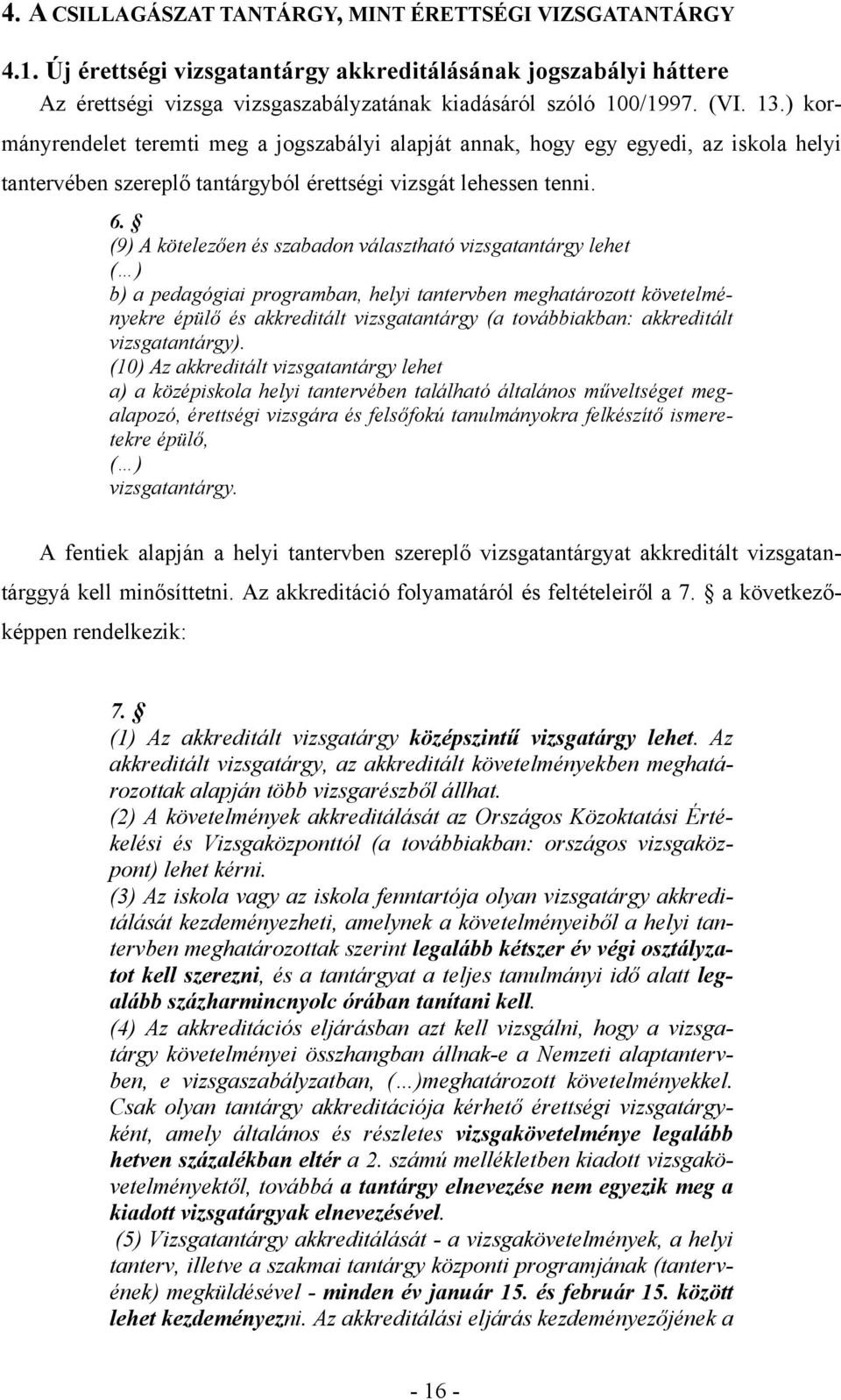 (9) A kötelezően és szabadon választható vizsgatantárgy lehet ( ) b) a pedagógiai programban, helyi tantervben meghatározott követelményekre épülő és akkreditált vizsgatantárgy (a továbbiakban: