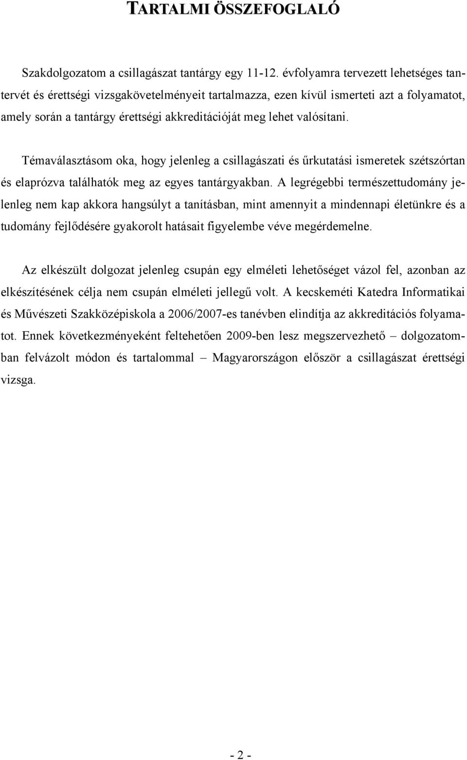 Témaválasztásom oka, hogy jelenleg a csillagászati és űrkutatási ismeretek szétszórtan és elaprózva találhatók meg az egyes tantárgyakban.