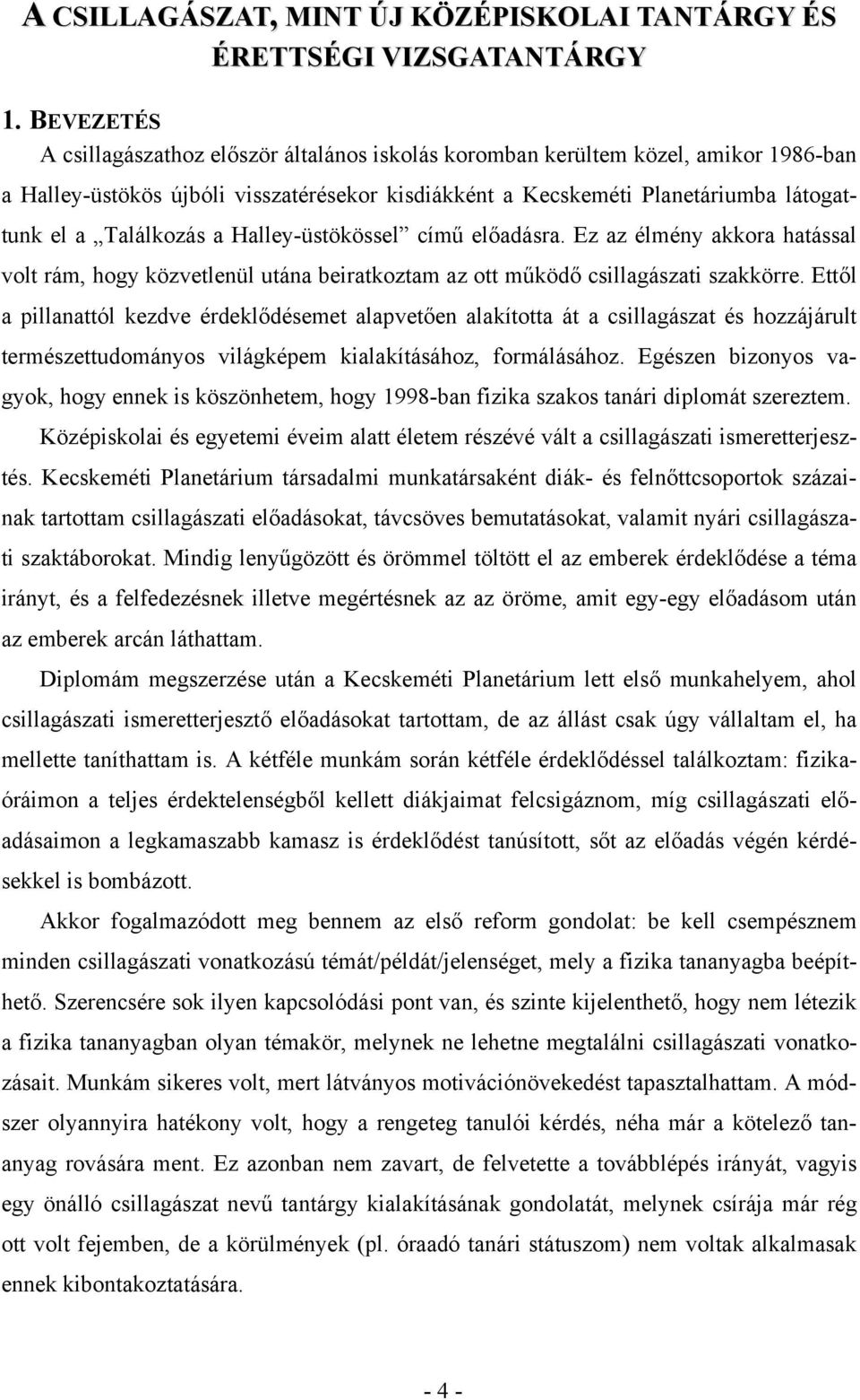 Találkozás a Halley-üstökössel című előadásra. Ez az élmény akkora hatással volt rám, hogy közvetlenül utána beiratkoztam az ott működő csillagászati szakkörre.