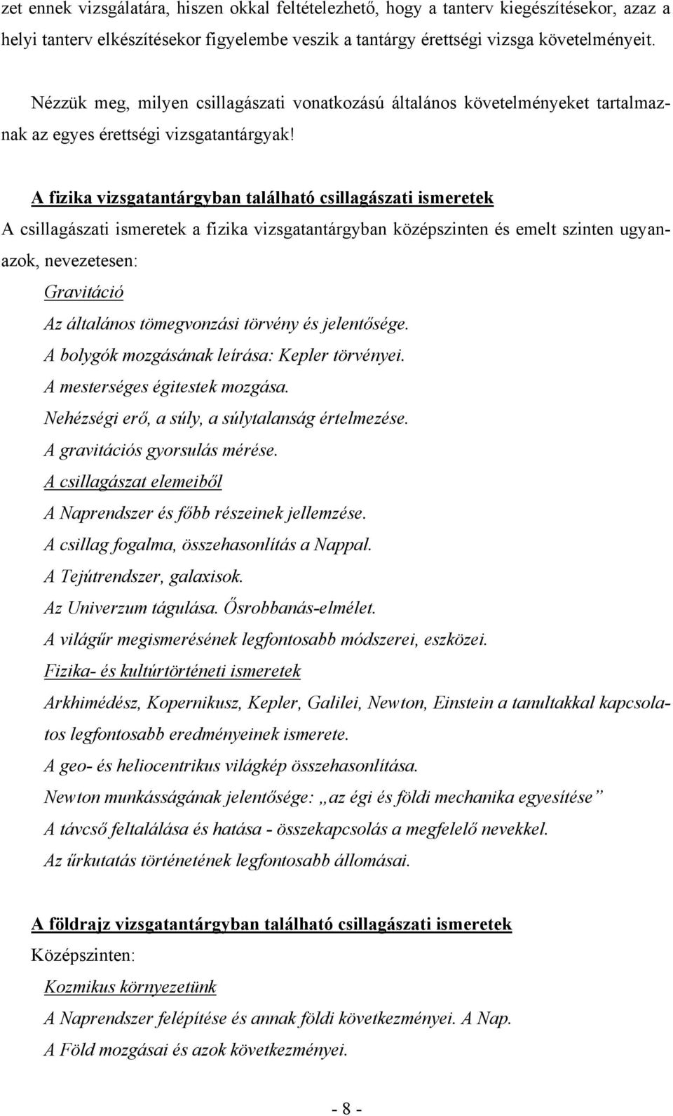 A fizika vizsgatantárgyban található csillagászati ismeretek A csillagászati ismeretek a fizika vizsgatantárgyban középszinten és emelt szinten ugyanazok, nevezetesen: Gravitáció Az általános