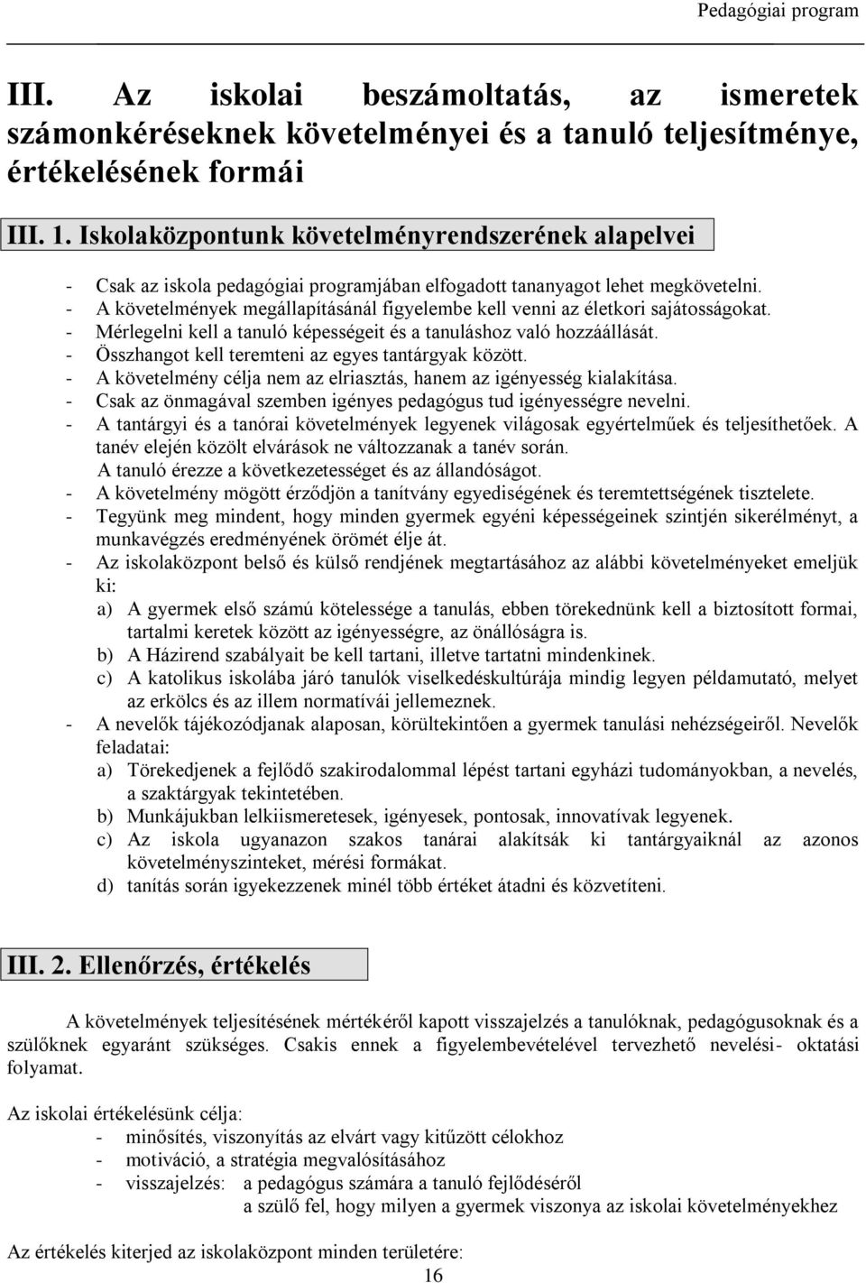 - A követelmények megállapításánál figyelembe kell venni az életkori sajátosságokat. - Mérlegelni kell a tanuló képességeit és a tanuláshoz való hozzáállását.