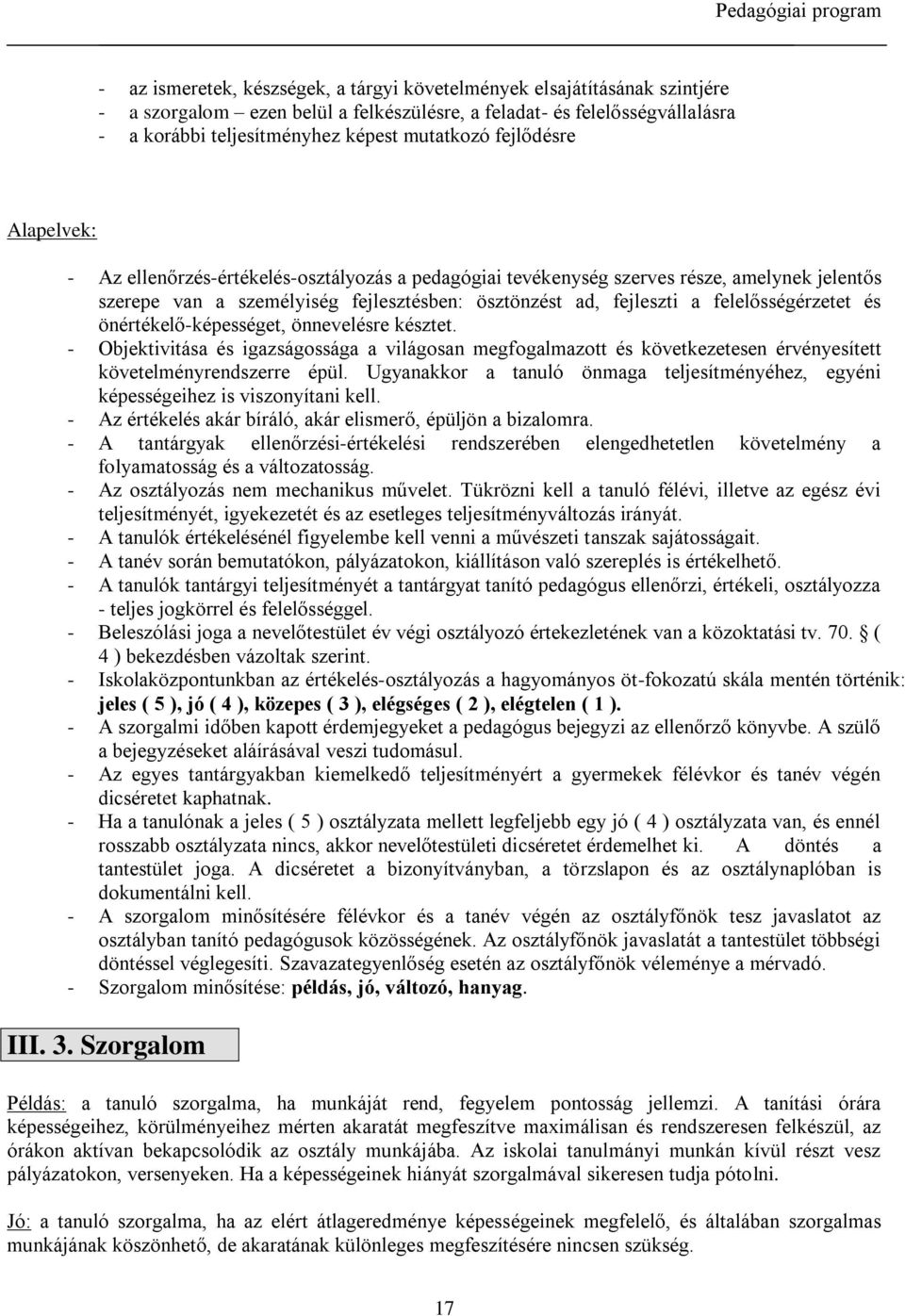 felelősségérzetet és önértékelő-képességet, önnevelésre késztet. - Objektivitása és igazságossága a világosan megfogalmazott és következetesen érvényesített követelményrendszerre épül.