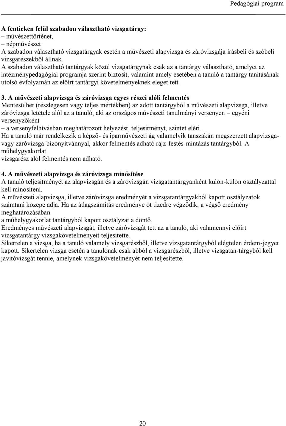 A szabadon választható tantárgyak közül vizsgatárgynak csak az a tantárgy választható, amelyet az intézménypedagógiai programja szerint biztosít, valamint amely esetében a tanuló a tantárgy