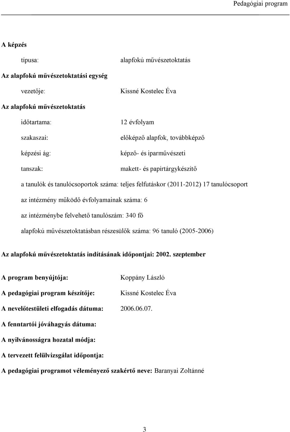 évfolyamainak száma: 6 az intézménybe felvehető tanulószám: 340 fő alapfokú művészetoktatásban részesülők száma: 96 tanuló (2005-2006) Az alapfokú művészetoktatás indításának időpontjai: 2002.