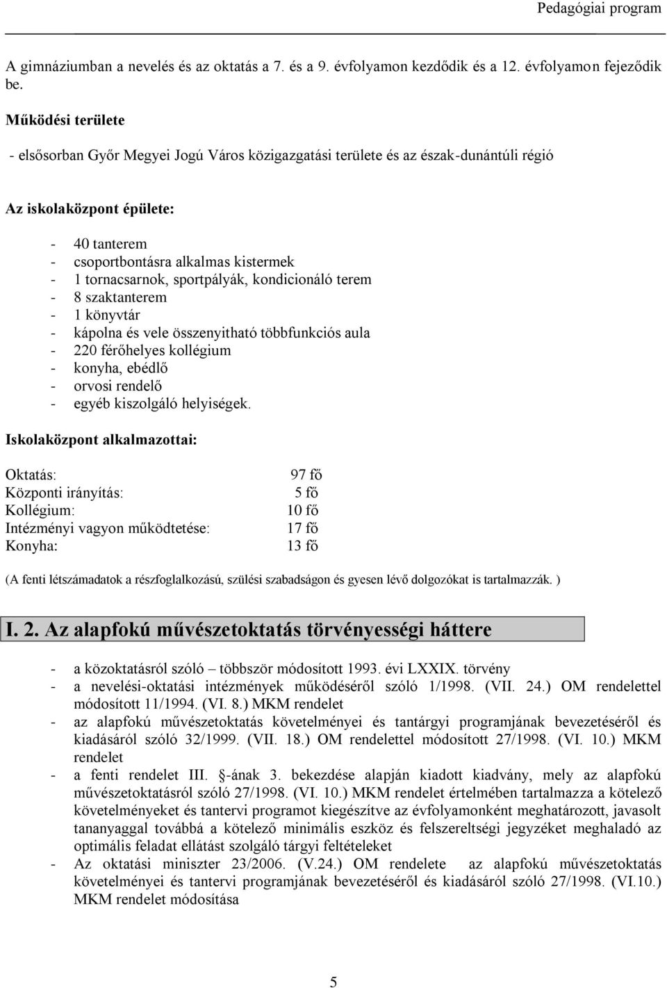 sportpályák, kondicionáló terem - 8 szaktanterem - 1 könyvtár - kápolna és vele összenyitható többfunkciós aula - 220 férőhelyes kollégium - konyha, ebédlő - orvosi rendelő - egyéb kiszolgáló