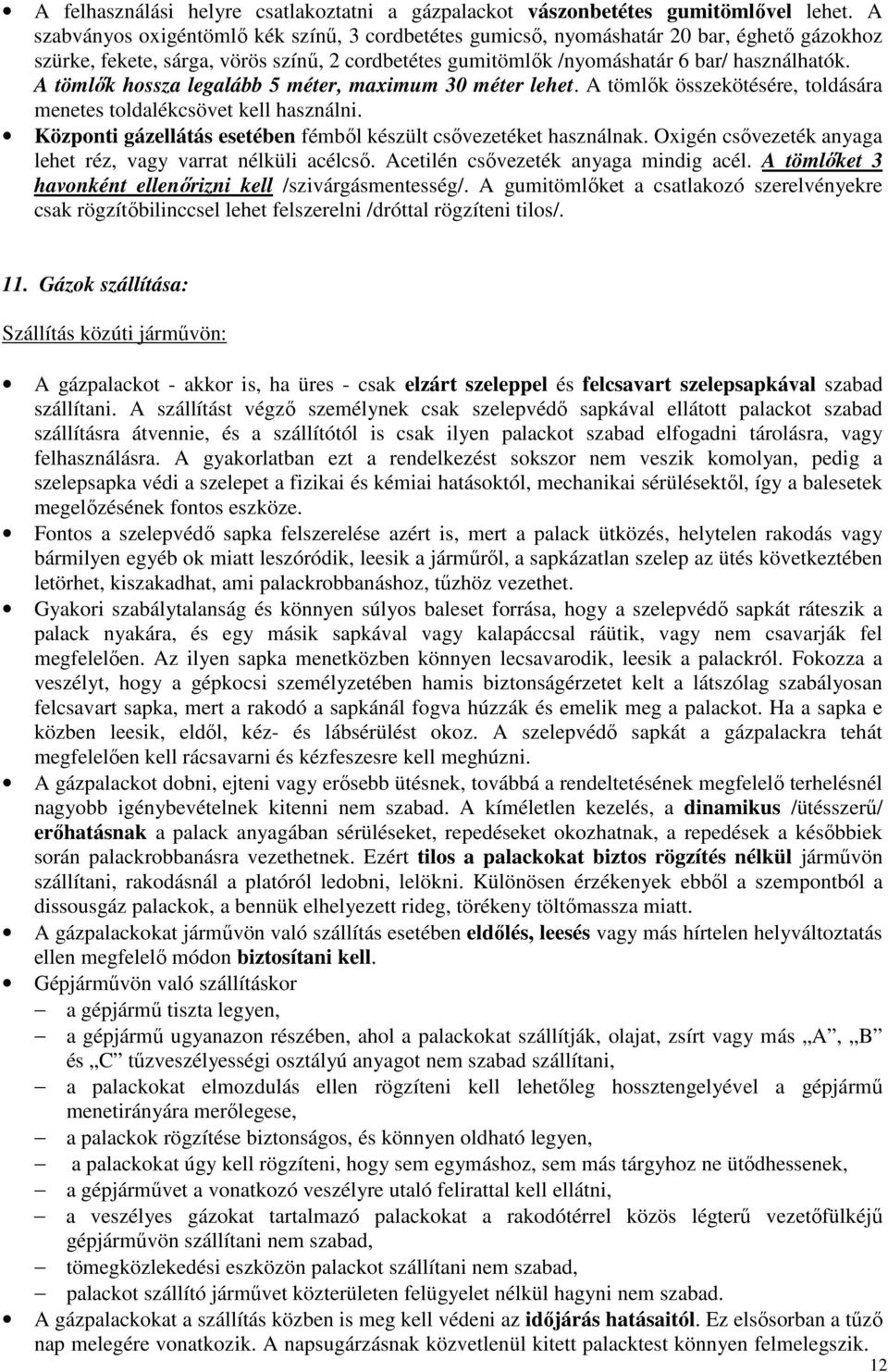 A tömlők hossza legalább 5 méter, maximum 30 méter lehet. A tömlők összekötésére, toldására menetes toldalékcsövet kell használni. Központi gázellátás esetében fémből készült csővezetéket használnak.
