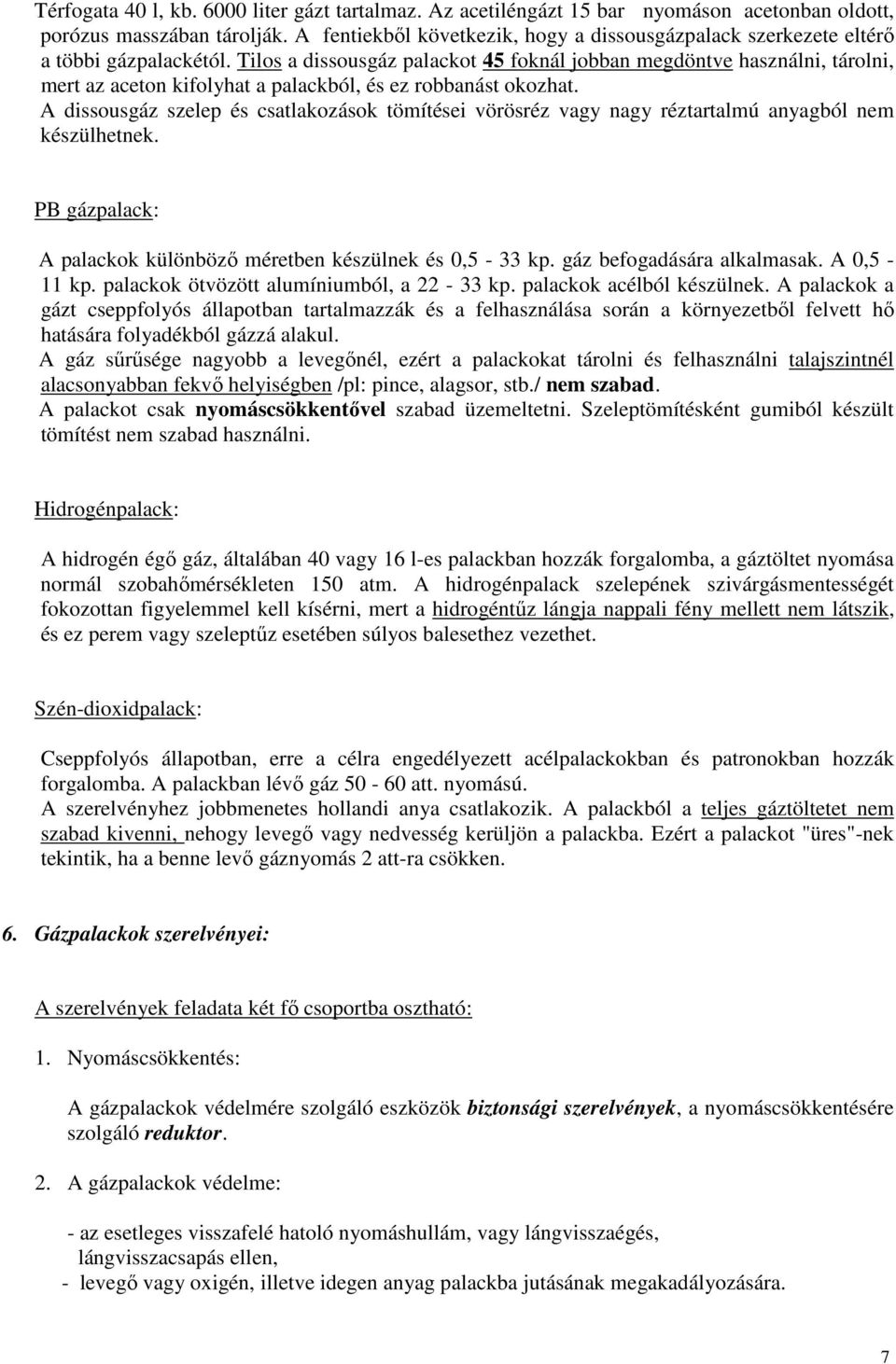 Tilos a dissousgáz palackot 45 foknál jobban megdöntve használni, tárolni, mert az aceton kifolyhat a palackból, és ez robbanást okozhat.