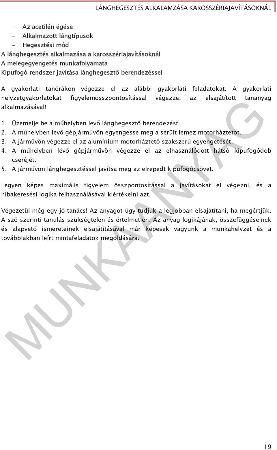 Üzemelje be a műhelyben levő lánghegesztő berendezést. 2. A műhelyben levő gépjárművön egyengesse meg a sérült lemez motorháztetőt. 3.