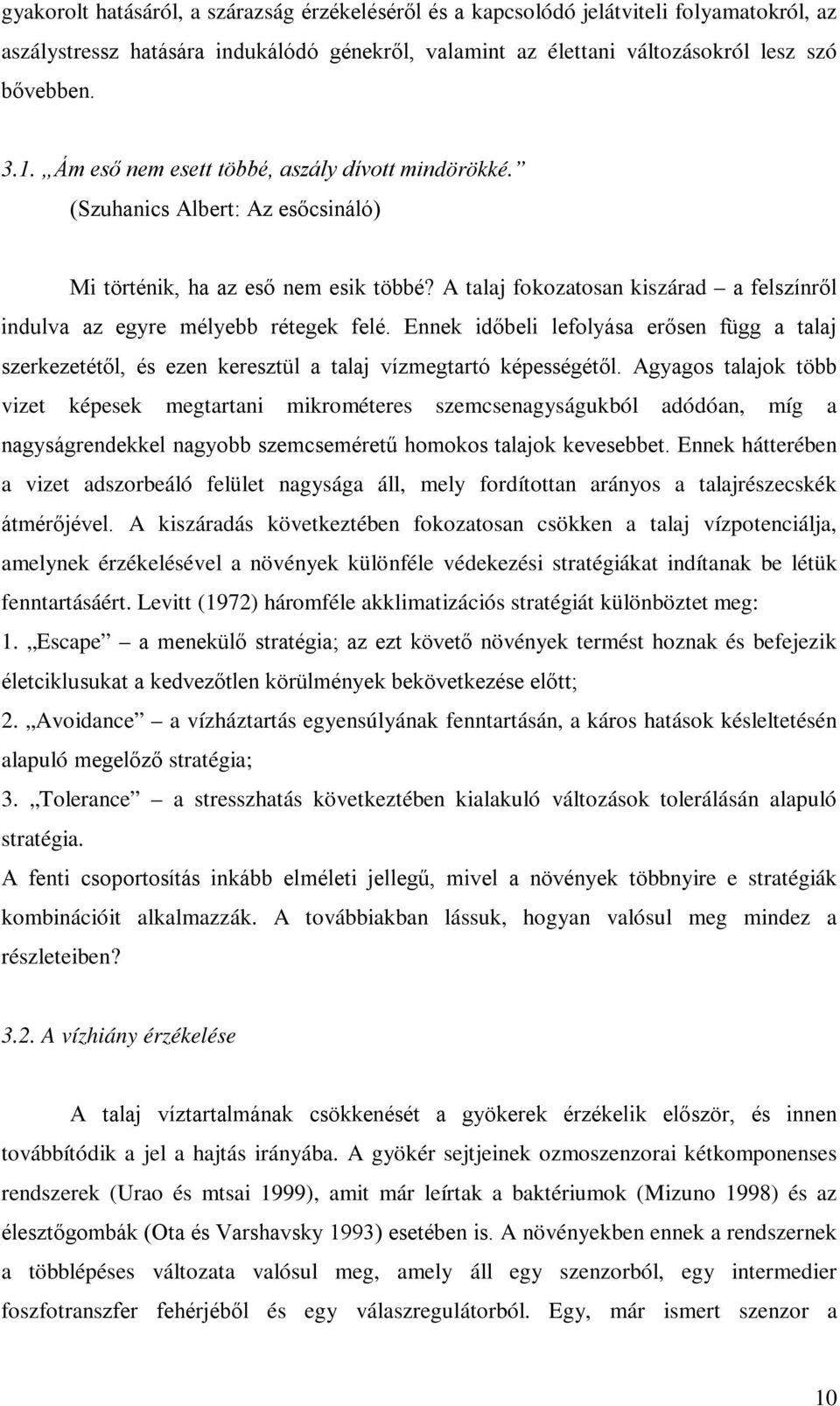 A talaj fokozatosan kiszárad a felszínről indulva az egyre mélyebb rétegek felé. Ennek időbeli lefolyása erősen függ a talaj szerkezetétől, és ezen keresztül a talaj vízmegtartó képességétől.
