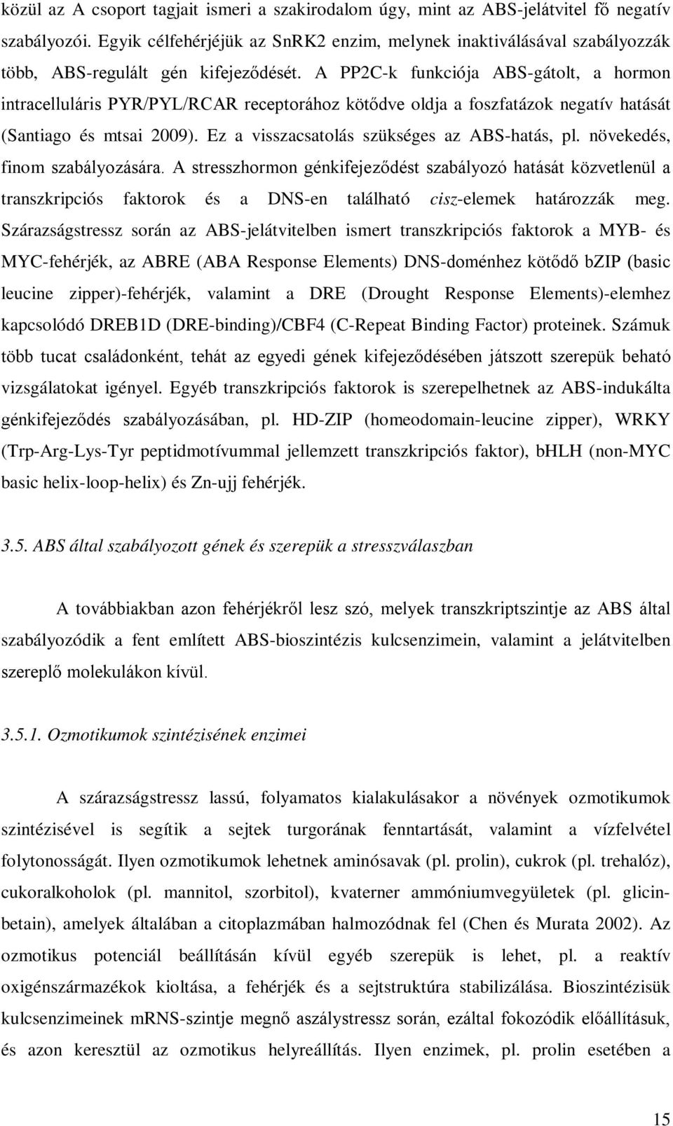 A PP2C-k funkciója ABS-gátolt, a hormon intracelluláris PYR/PYL/RCAR receptorához kötődve oldja a foszfatázok negatív hatását (Santiago és mtsai 2009). Ez a visszacsatolás szükséges az ABS-hatás, pl.