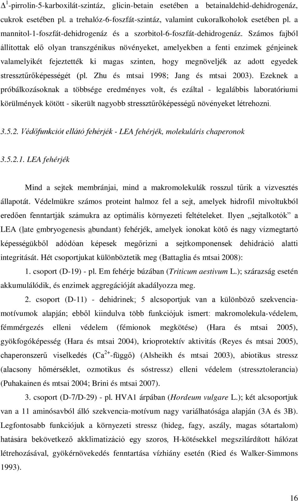 Számos fajból állítottak elő olyan transzgénikus növényeket, amelyekben a fenti enzimek génjeinek valamelyikét fejeztették ki magas szinten, hogy megnöveljék az adott egyedek stressztűrőképességét