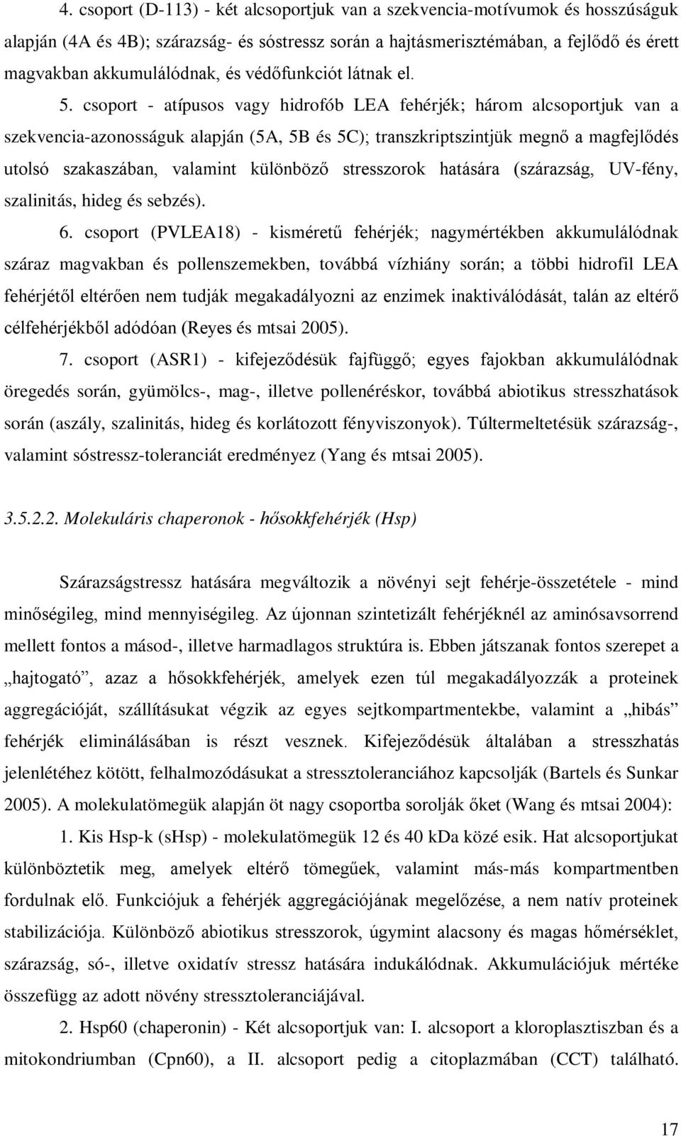 csoport - atípusos vagy hidrofób LEA fehérjék; három alcsoportjuk van a szekvencia-azonosságuk alapján (5A, 5B és 5C); transzkriptszintjük megnő a magfejlődés utolsó szakaszában, valamint különböző