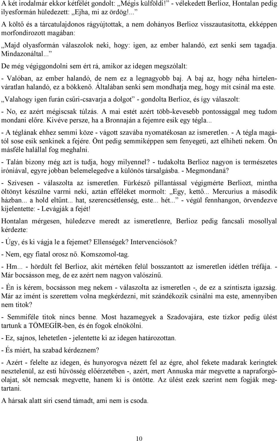 tagadja. Mindazonáltal... De még végiggondolni sem ért rá, amikor az idegen megszólalt: - Valóban, az ember halandó, de nem ez a legnagyobb baj.