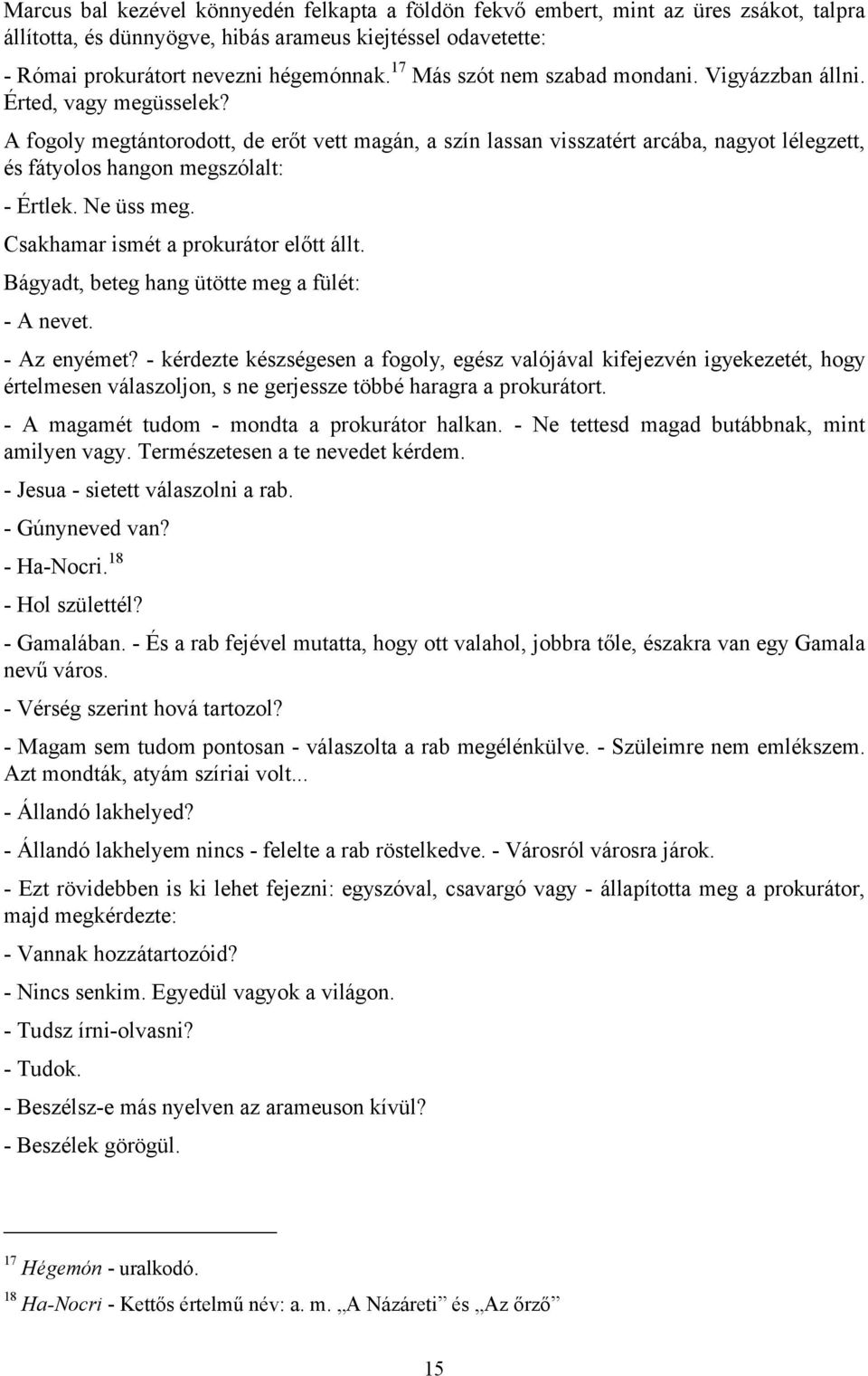 A fogoly megtántorodott, de erőt vett magán, a szín lassan visszatért arcába, nagyot lélegzett, és fátyolos hangon megszólalt: - Értlek. Ne üss meg. Csakhamar ismét a prokurátor előtt állt.