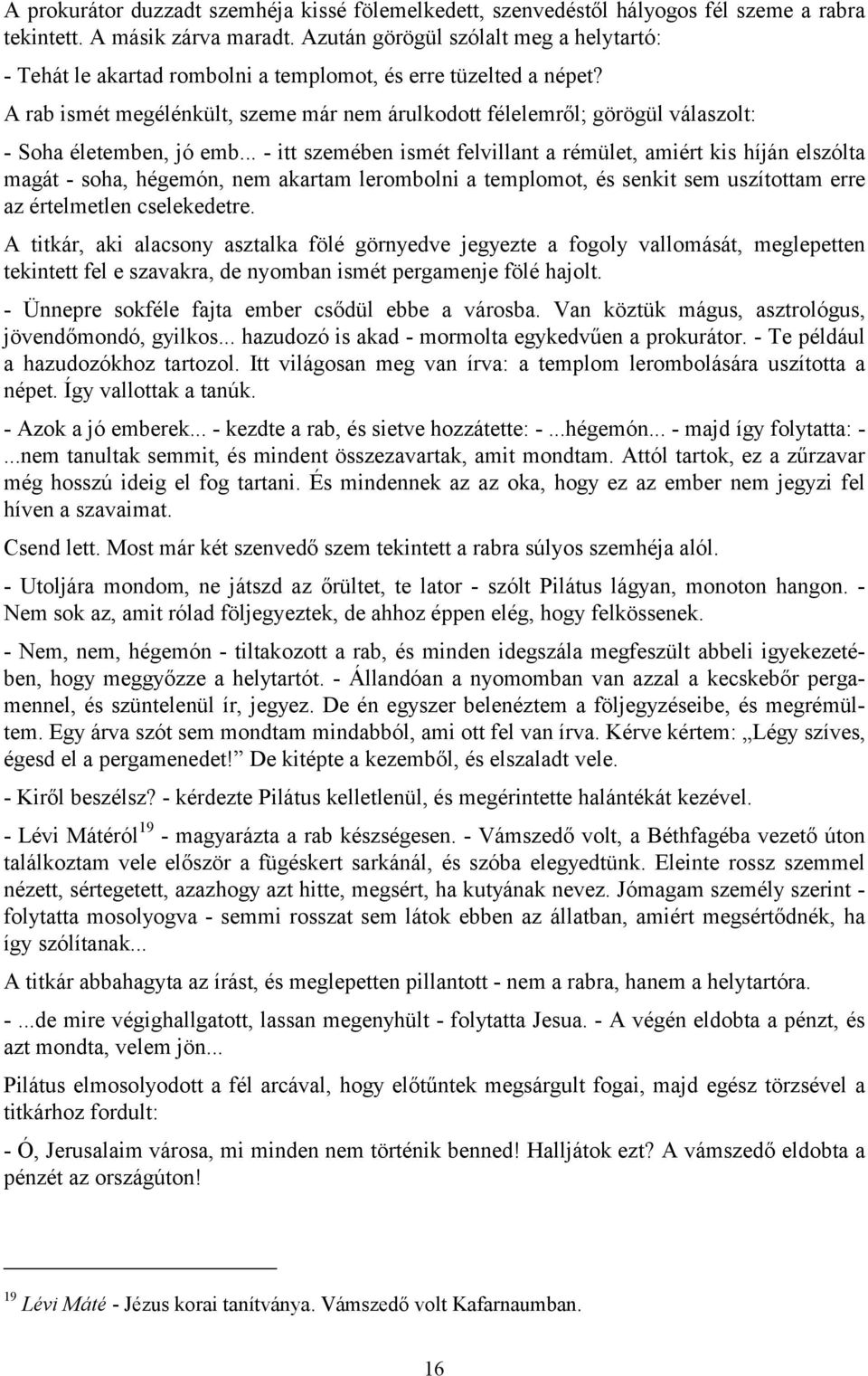 A rab ismét megélénkült, szeme már nem árulkodott félelemről; görögül válaszolt: - Soha életemben, jó emb.