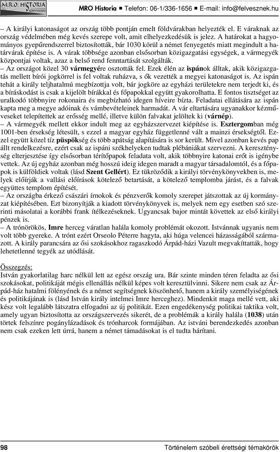 A várak többsége azonban elsôsorban közigazgatási egységek, a vármegyék központjai voltak, azaz a belsô rend fenntartását szolgálták. Az országot közel 30 vármegyére osztották fel.