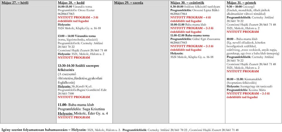 2 13:30-14:30 Szülői szerepre felkészítés (A csecsemő öltöztetése,fürdetése,gyakorlati foglalkozás) Helyszín: Mc,Kandó K.u1. Programfelelős:Baginé Gombkötő Edit 20/661-7100 Május 29. szerda Május 30.