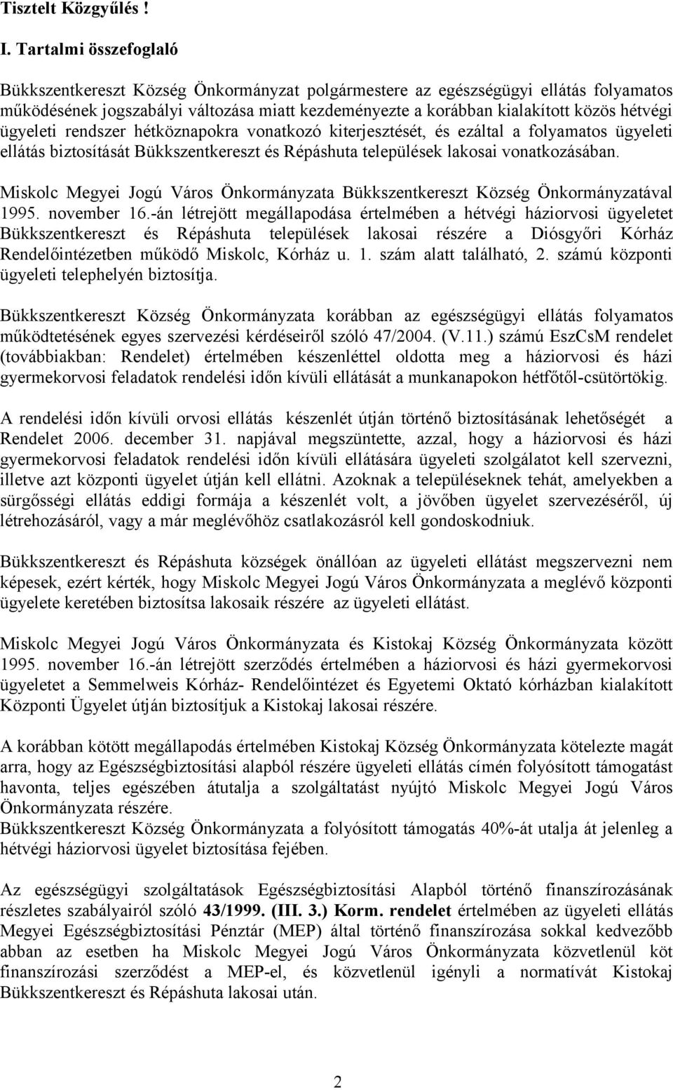 ügyeleti rendszer hétköznapokra vonatkozó kiterjesztését, és ezáltal a folyamatos ügyeleti ellátás biztosítását Bükkszentkereszt és Répáshuta települések lakosai vonatkozásában.