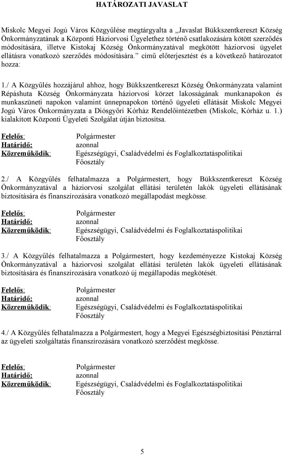 / A Közgyűlés hozzájárul ahhoz, hogy Bükkszentkereszt Község Önkormányzata valamint Répáshuta Község Önkormányzata háziorvosi körzet lakosságának munkanapokon és munkaszüneti napokon valamint