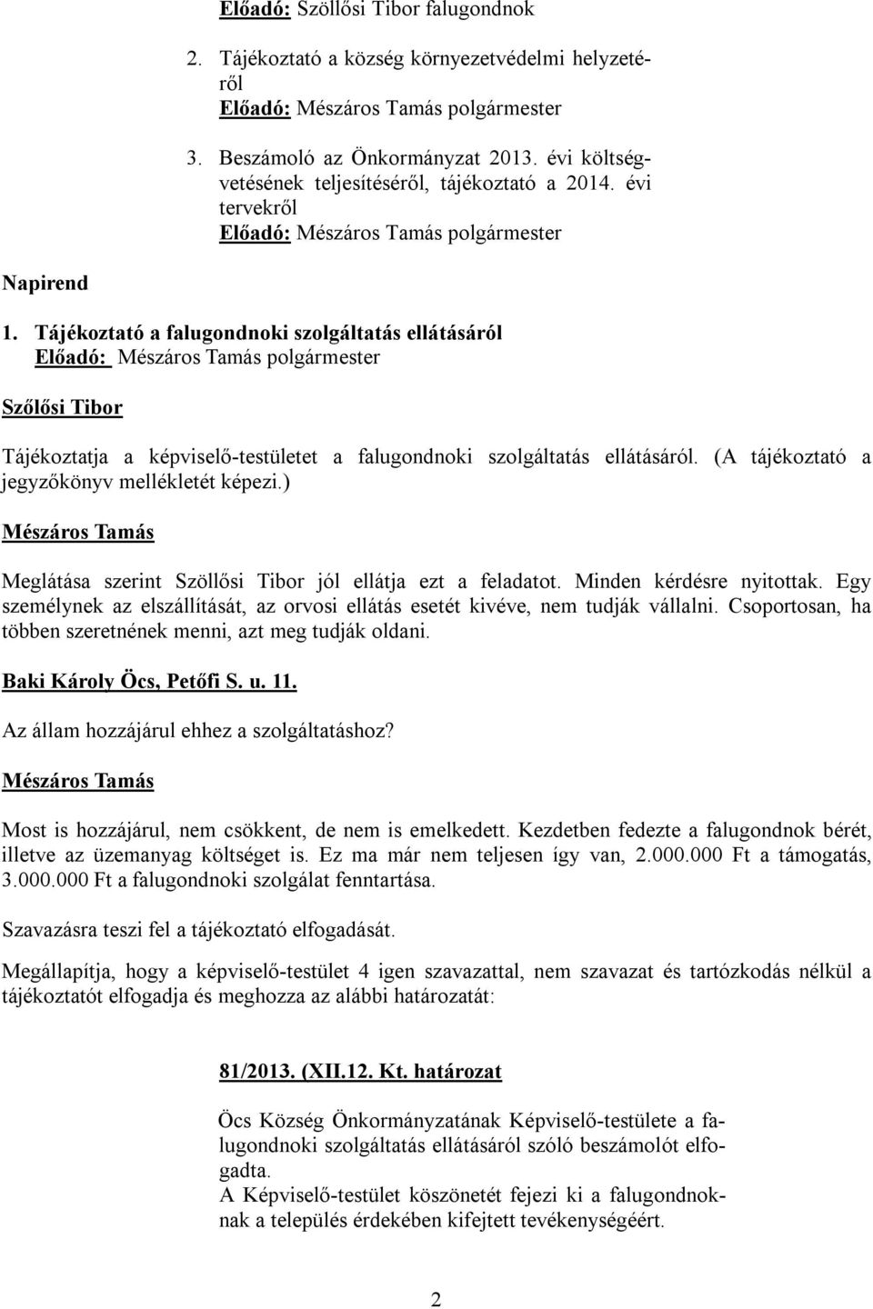 Tájékoztató a falugondnoki szolgáltatás ellátásáról Előadó: polgármester Szőlősi Tibor Tájékoztatja a képviselő-testületet a falugondnoki szolgáltatás ellátásáról.