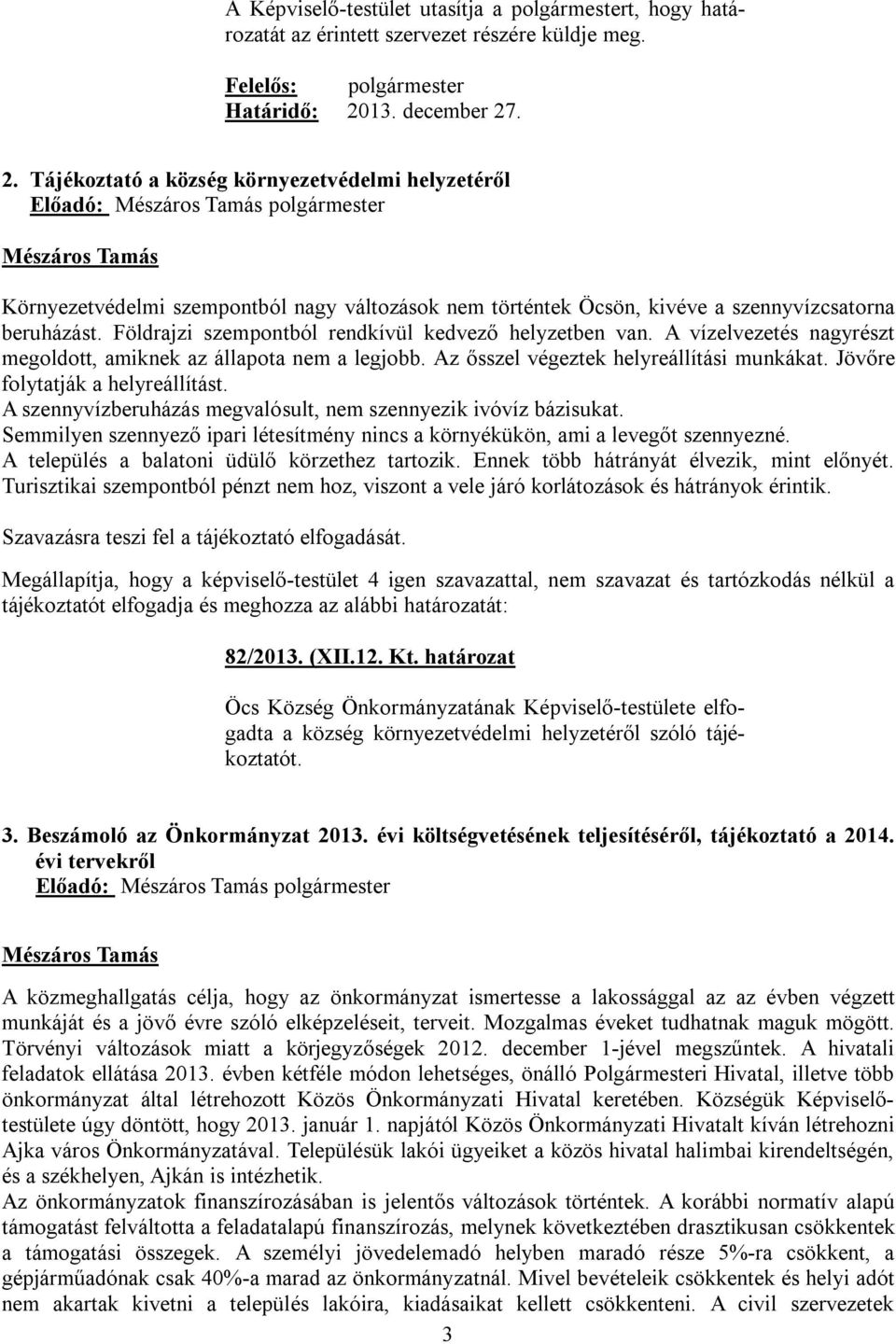 Földrajzi szempontból rendkívül kedvező helyzetben van. A vízelvezetés nagyrészt megoldott, amiknek az állapota nem a legjobb. Az ősszel végeztek helyreállítási munkákat.