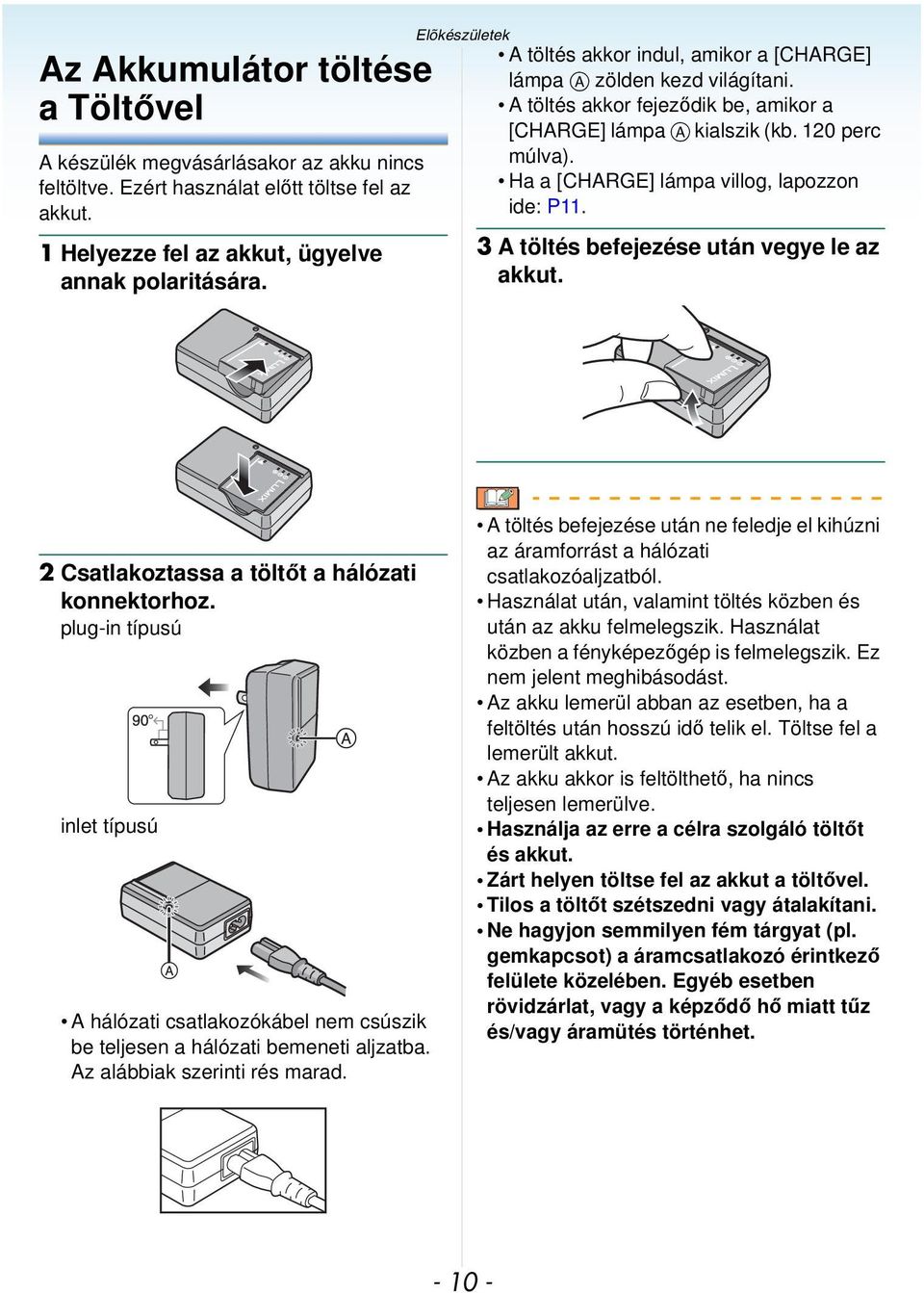 Ha a [CHARGE] lámpa villog, lapozzon ide: P11. 3 A töltés befejezése után vegye le az akkut. 2 Csatlakoztassa a töltőt a hálózati konnektorhoz.