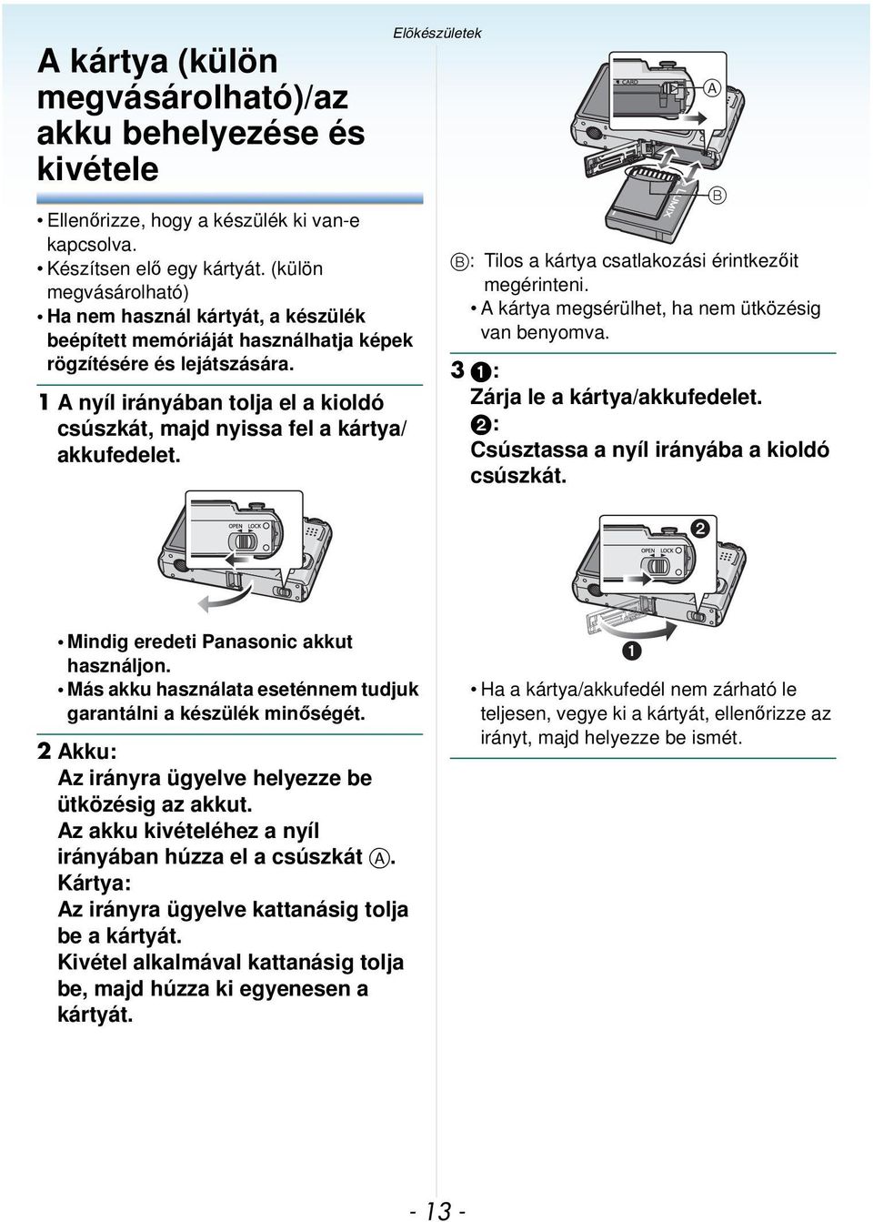 1 A nyíl irányában tolja el a kioldó csúszkát, majd nyissa fel a kártya/ akkufedelet. Elõkészületek A B: Tilos a kártya csatlakozási érintkezőit megérinteni.