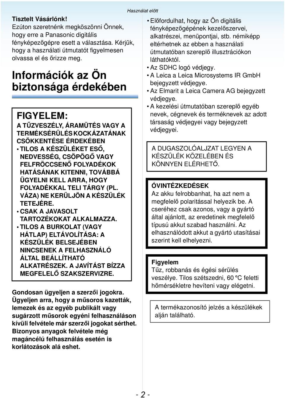 Információk az Ön biztonsága érdekében FIGYELEM: A TŰZVESZÉLY, ÁRAMÜTÉS VAGY A TERMÉKSÉRÜLÉS KOCKÁZATÁNAK CSÖKKENTÉSE ÉRDEKÉBEN TILOS A KÉSZÜLÉKET ESŐ, NEDVESSÉG, CSÖPÖGŐ VAGY FELFRÖCCSENŐ FOLYADÉKOK