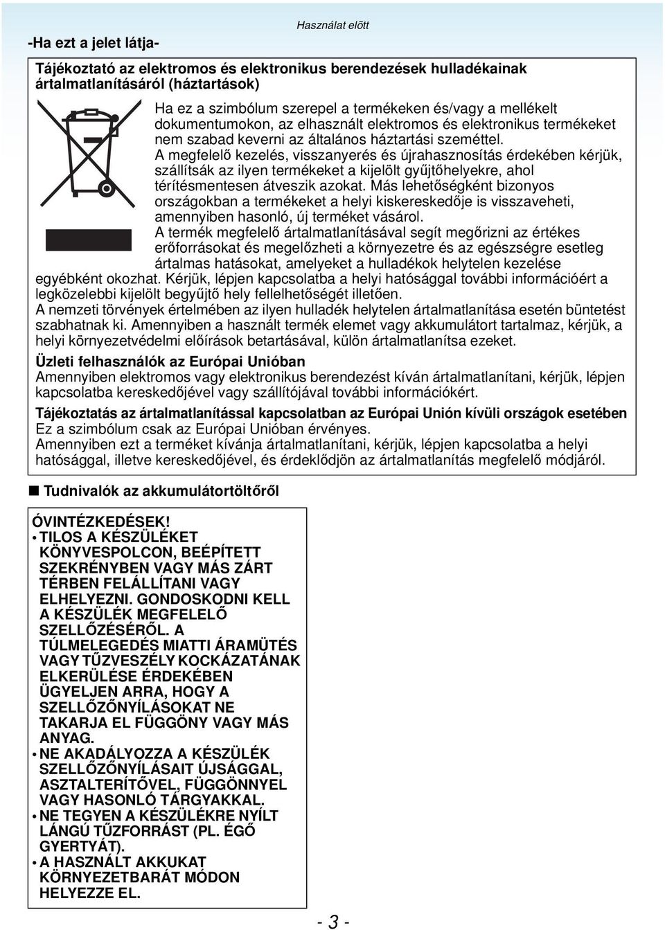 A megfelelő kezelés, visszanyerés és újrahasznosítás érdekében kérjük, szállítsák az ilyen termékeket a kijelölt gyűjtőhelyekre, ahol térítésmentesen átveszik azokat.