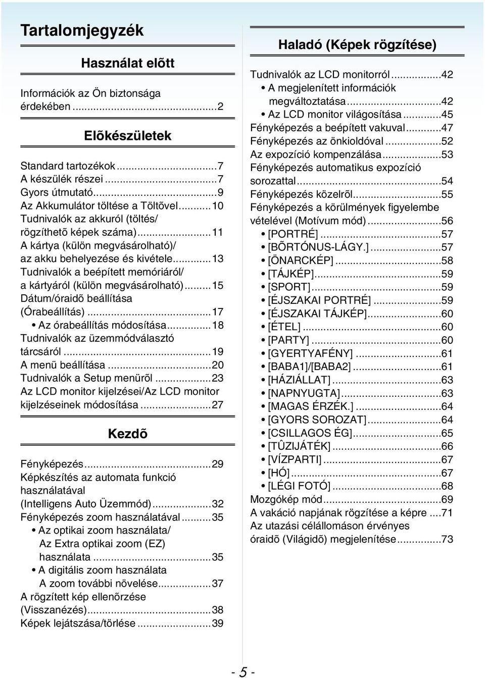 ..13 Tudnivalók a beépített memóriáról/ a kártyáról (külön megvásárolható)...15 Dátum/óraidõ beállítása (Órabeállítás)...17 Az órabeállítás módosítása...18 Tudnivalók az üzemmódválasztó tárcsáról.