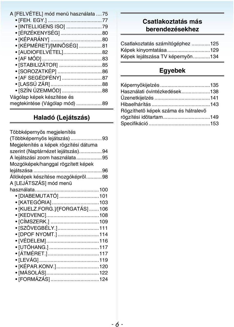 ..89 Haladó (Lejátszás) Többképernyõs megjelenítés (Többképernyõs lejátszás)...93 Megjelenítés a képek rögzítési dátuma szerint (Naptárnézet lejátszás)...94 A lejátszási zoom használata.