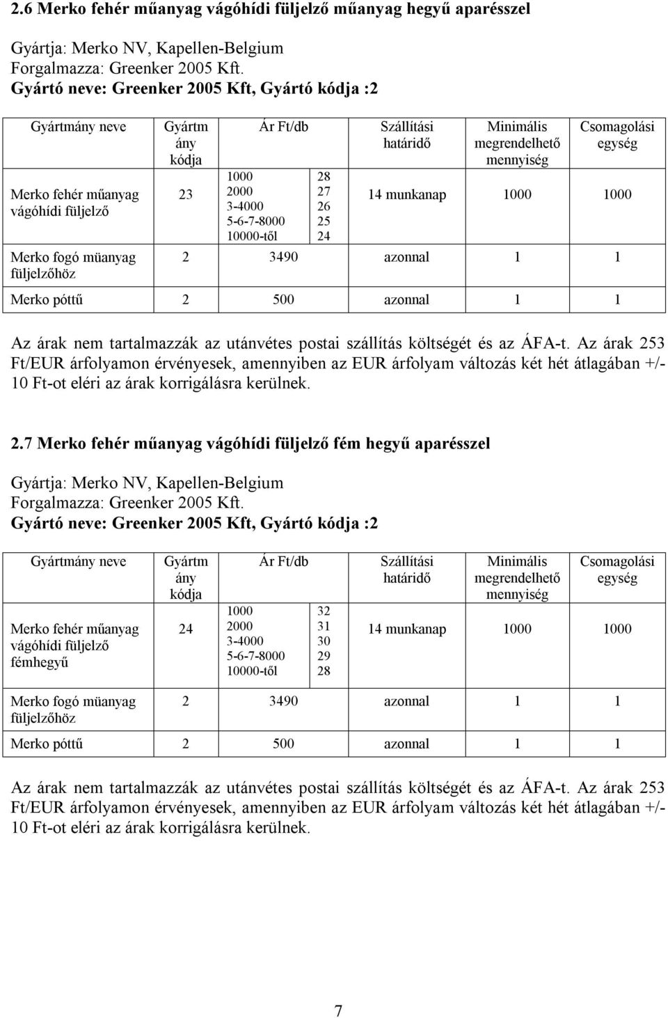 azonnal 1 1 Merko póttű 2 500 azonnal 1 1 10 Ft-ot eléri az árak korrigálásra kerülnek. 2.7 Merko fehér műanyag vágóhídi fém hegyű aparésszel Gyártja: Merko NV, Kapellen-Belgium Forgalmazza: Greenker 2005 Kft.