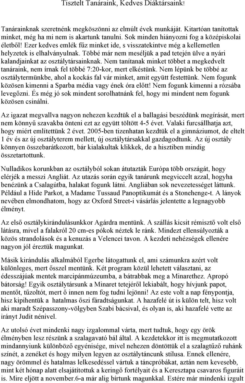 Többé már nem meséljük a pad tetején ülve a nyári kalandjainkat az osztálytársainknak. Nem tanítanak minket többet a megkedvelt tanáraink, nem írnak fel többé 7:20-kor, mert elkéstünk.