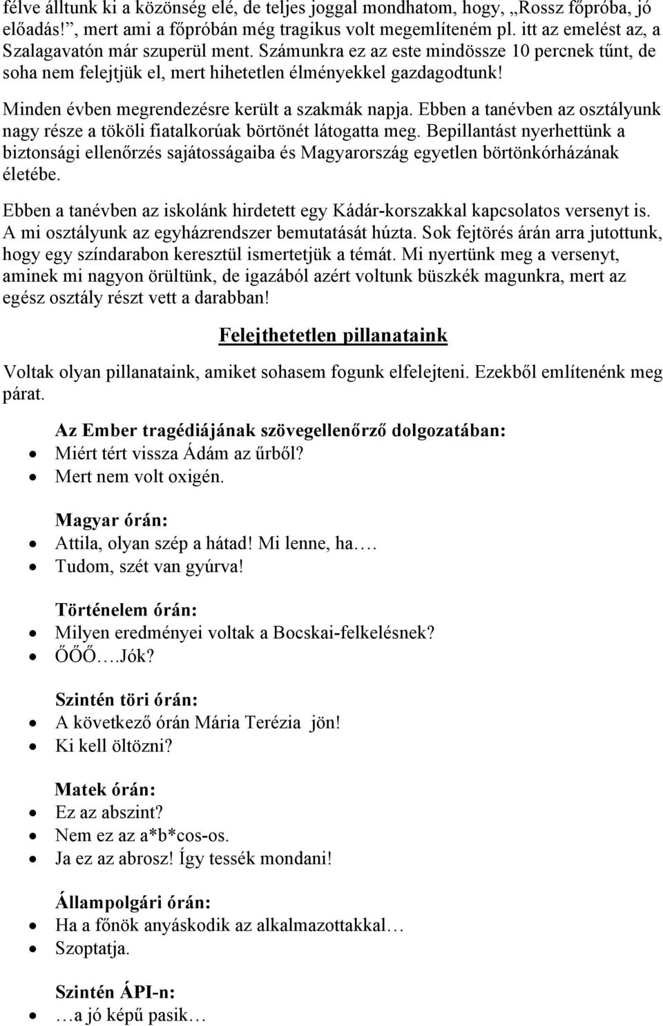 Minden évben megrendezésre került a szakmák napja. Ebben a tanévben az osztályunk nagy része a tököli fiatalkorúak börtönét látogatta meg.
