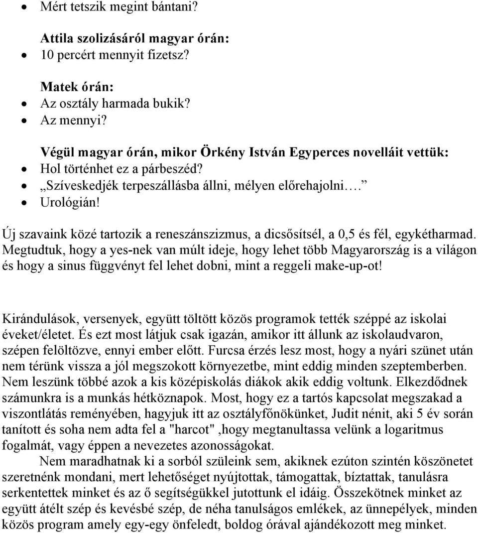 Új szavaink közé tartozik a reneszánszizmus, a dicsősítsél, a 0,5 és fél, egykétharmad.