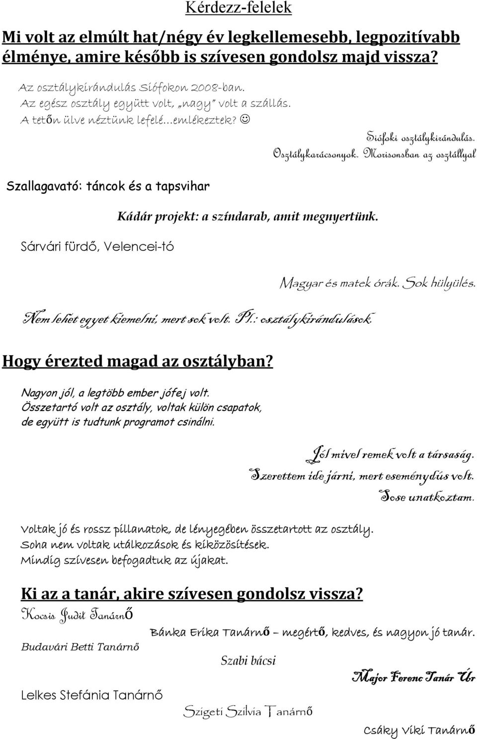 Morisonsban az osztállyal Szallagavató: táncok és a tapsvihar Sárvári fürdő, Velencei-tó Kádár projekt: a színdarab, amit megnyertünk. Nem lehet egyet kiemelni, mert sok volt. Pl.