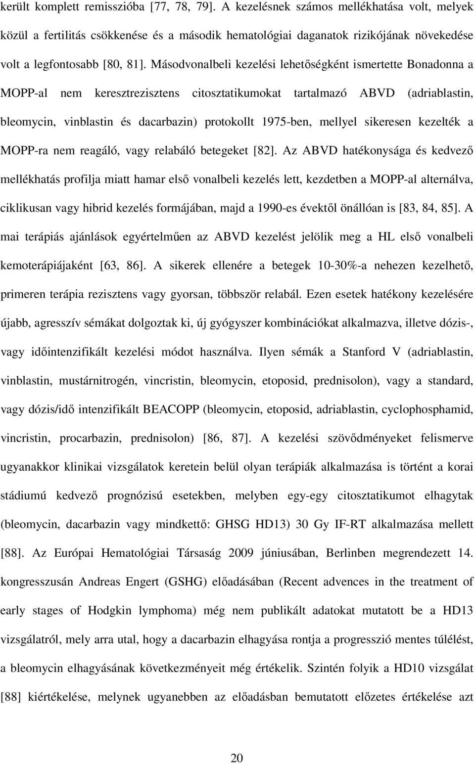 Másodvonalbeli kezelési lehetıségként ismertette Bonadonna a MOPP-al nem keresztrezisztens citosztatikumokat tartalmazó ABVD (adriablastin, bleomycin, vinblastin és dacarbazin) protokollt 1975-ben,