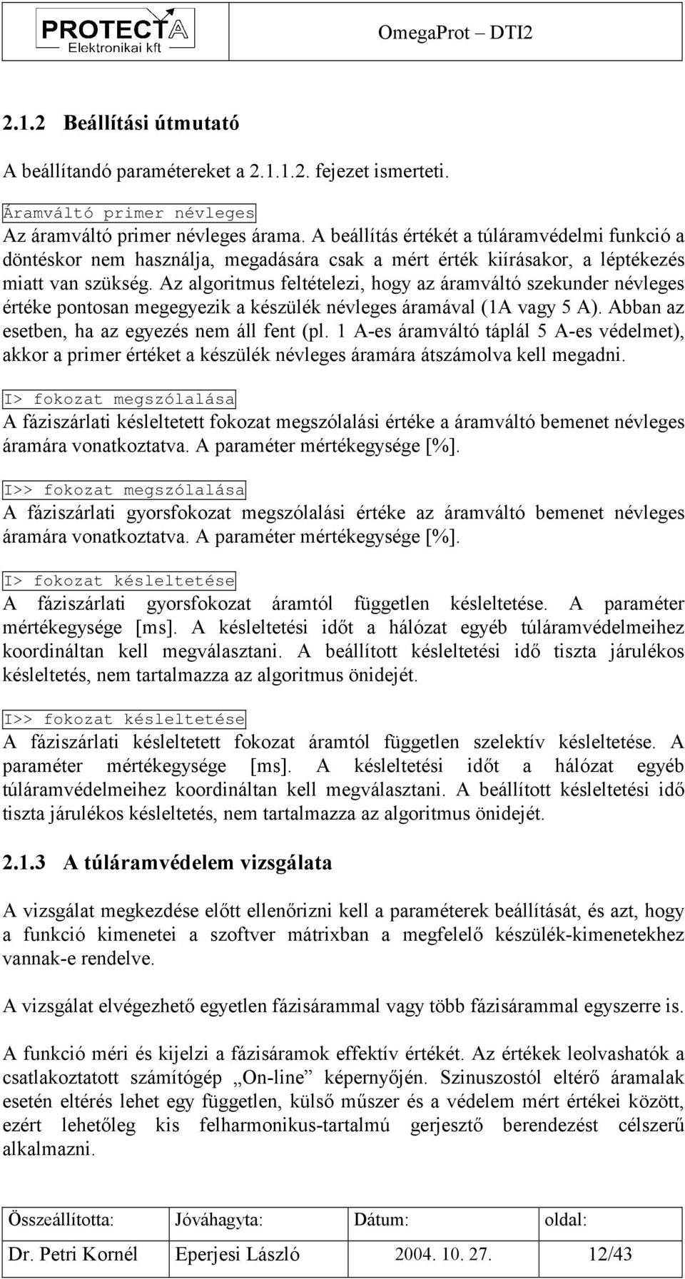 Az algoritmus feltételezi, hogy az áramváltó szekunder névleges értéke pontosan megegyezik a készülék névleges áramával (1A vagy 5 A). Abban az esetben, ha az egyezés nem áll fent (pl.