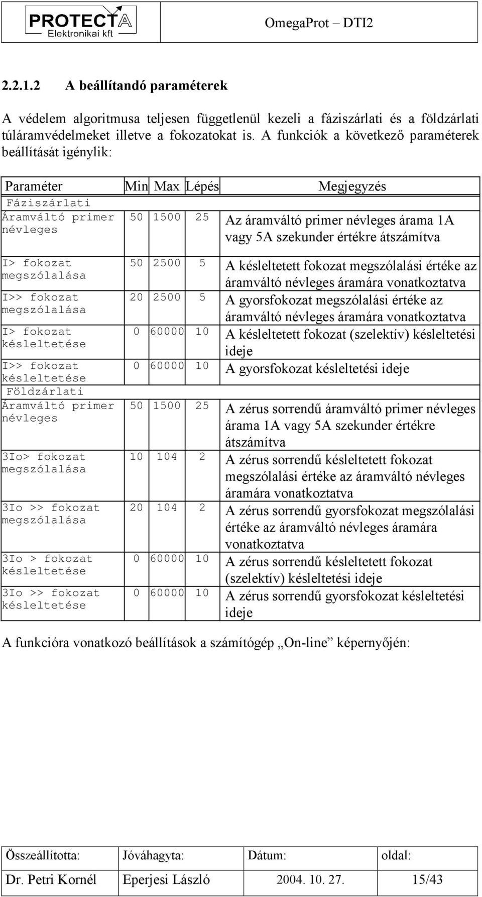 értékre átszámítva I> fokozat megszólalása I>> fokozat megszólalása I> fokozat késleltetése I>> fokozat késleltetése Földzárlati Áramváltó primer névleges 3Io> fokozat megszólalása 3Io >> fokozat