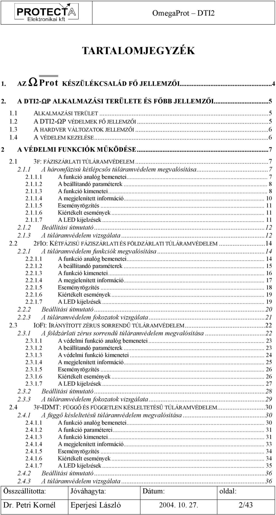 .. 7 2.1.1.2 A beállítandó paraméterek... 8 2.1.1.3 A funkció kimenetei... 8 2.1.1.4 A megjelenített információ... 10 2.1.1.5 Eseményrögzítés... 11 2.1.1.6 Kiértékelt események... 11 2.1.1.7 A LED kijelzések.